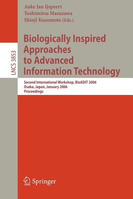 Biologically Inspired Approaches to Advanced Information Technology: Second International Workshop, Bioadit 2006, Osaka, Japan 26-27, 2006, Proceedings - Ijspeert, Auke Jan (Editor), and Masuzawa, Toshimitsu (Editor), and Kusumoto, Shinji (Editor)
