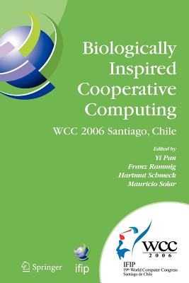 Biologically Inspired Cooperative Computing: Ifip 19th World Computer Congress, Tc 10: 1st Ifip International Conference on Biologically Inspired Cooperative Computing, August 21-24, 2006, Santiago, Chile - Pan, Yi (Editor), and Rammig, Franz J (Editor), and Schmeck, Hartmut (Editor)