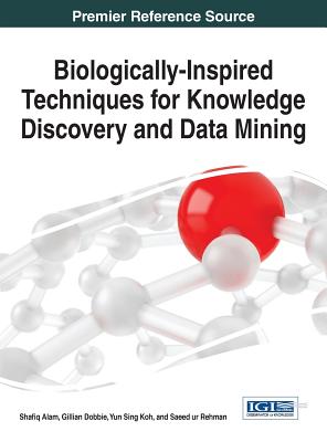 Biologically-Inspired Techniques for Knowledge Discovery and Data Mining - Alam, Shafiq (Editor), and Dobbie, Gillian (Editor), and Koh, Yun Sing (Editor)