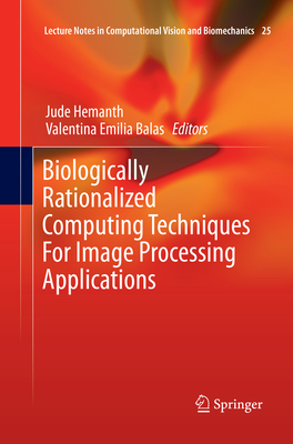 Biologically Rationalized Computing Techniques For Image Processing Applications - Hemanth, Jude (Editor), and Balas, Valentina Emilia (Editor)