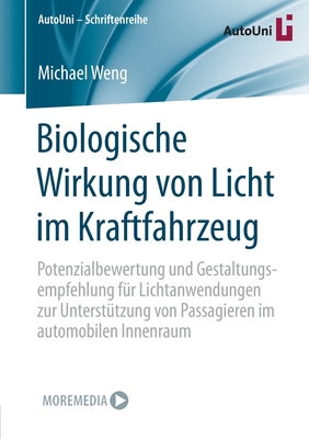 Biologische Wirkung von Licht im Kraftfahrzeug: Potenzialbewertung und Gestaltungsempfehlung fur Lichtanwendungen zur Unterstutzung von Passagieren im automobilen Innenraum - Weng, Michael