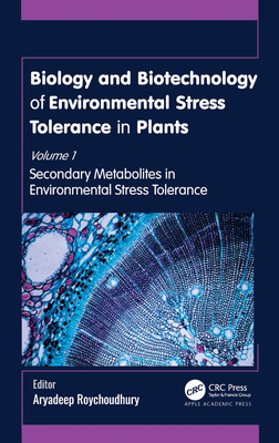 Biology and Biotechnology of Environmental Stress Tolerance in Plants: Volume 1: Secondary Metabolites in Environmental Stress Tolerance - Roychoudhury, Aryadeep (Editor)