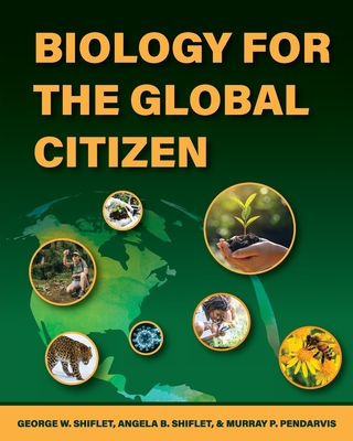 Biology for the Global Citizen - Shiflet, Angela B, and Shiflet, George W, and Pendarvis, Murray P