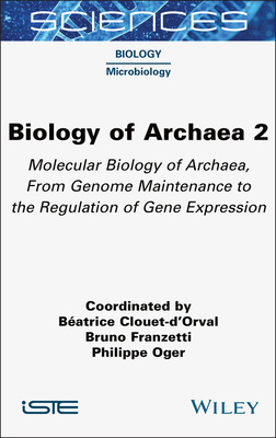 Biology of Archea, Volume 2: Molecular Biology of Archaea, from Genome Maintenance to the Regulation of Gene Expression - Clouet-d'Orval, Batrice, and Franzetti, Bruno, and Oger, Philippe