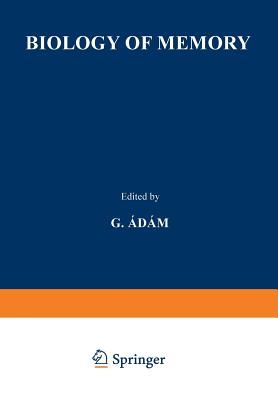 Biology of Memory: Proceedings of the Symposium held at the Biological Research Institute in Tihany 1 to 4 September, 1969 - Adam, G. (Editor)