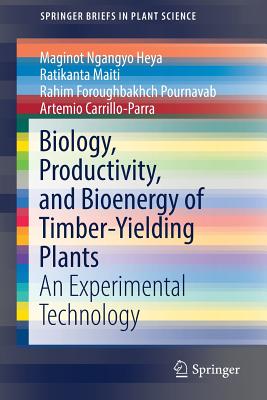 Biology, Productivity and Bioenergy of Timber-Yielding Plants: An Experimental Technology - Ngangyo Heya, Maginot, and Maiti, Ratikanta, and Pournavab, Rahim Foroughbakhch