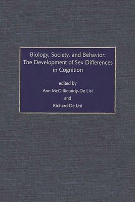 Biology, Society, and Behavior: The Development of Sex Differences in Cognition - McGillicuddy-de Lisi, Ann V, and de Lisi, Richard (Editor)