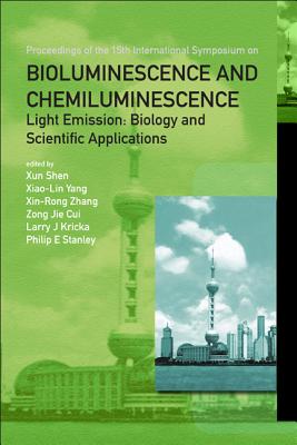 Bioluminescence and Chemiluminescence - Light Emission: Biology and Scientific Applications - Proceedings of the 15th International Symposium - Shen, Xun (Editor), and Yang, Xiao-Lin (Editor), and Zhang, Xin-Rong (Editor)