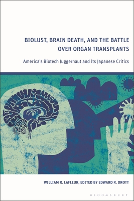 Biolust, Brain Death, and the Battle Over Organ Transplants: America's Biotech Juggernaut and Its Japanese Critics - LaFleur, William R, and Drott, Edward R (Editor)