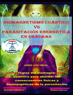 Biomagnetismo Cuntico vs parasitaci?n energetica en chacras: Estrategias del biomagnetismo cuntico para abordar las consecuencias f?sicas y bioenerg?ticas de la parasitaci?n por arcontes