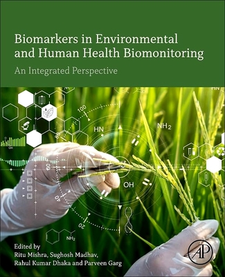 Biomarkers in Environmental and Human Health Biomonitoring: An Integrated Perspective - Mishra, Ritu (Editor), and Madhav, Sughosh (Editor), and Dhaka, Rahul Kumar (Editor)