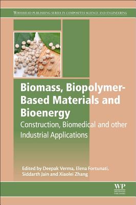 Biomass, Biopolymer-Based Materials, and Bioenergy: Construction, Biomedical, and other Industrial Applications - Verma, Deepak (Editor), and Fortunati, Elena (Editor), and Jain, Siddharth (Editor)