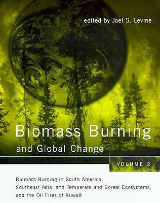 Biomass Burning and Global Change, Volume 2: Biomass Burning in South America, Southeast Asia, and Temperate and Boreal Ecosystems, and the Oil Fires of Kuwait - Levine, Joel S (Editor)