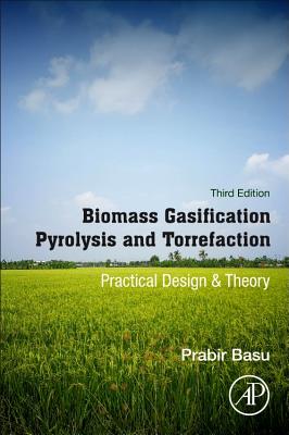 Biomass Gasification, Pyrolysis and Torrefaction: Practical Design and Theory - Basu, Prabir