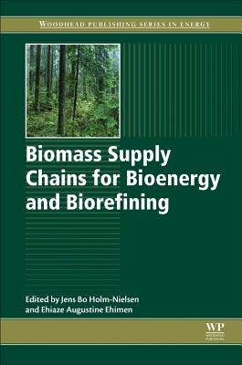 Biomass Supply Chains for Bioenergy and Biorefining - Holm-Nielsen, Jens Bo (Editor), and Ehimen, Ehiaze Augustine (Editor)