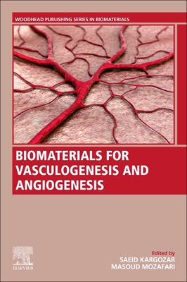 Biomaterials for Vasculogenesis and Angiogenesis - Kargozar, Saeid (Editor), and Mozafari, Masoud (Editor)