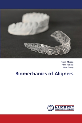 Biomechanics of Aligners - Mhatre, Ruchi, and Nehete, Amit, and Gulve, Nitin