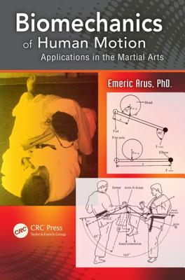 Biomechanics of Human Motion: Applications in the Martial Arts - Arus, Emeric, and Arus Ph D, Emeric