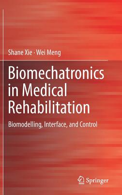 Biomechatronics in Medical Rehabilitation: Biomodelling, Interface, and Control - Xie (Editor), and Meng, Wei (Editor)