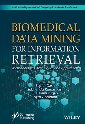 Biomedical Data Mining for Information Retrieval: Methodologies, Techniques, and Applications - Dash, Sujata (Editor), and Pani, Subhendu Kumar (Editor), and Balamurugan, S (Editor)