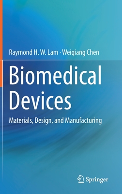 Biomedical Devices: Materials, Design, and Manufacturing - Lam, Raymond H W, and Chen, Weiqiang