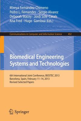 Biomedical Engineering Systems and Technologies: 6th International Joint Conference, Biostec 2013, Barcelona, Spain, February 11-14, 2013, Revised Selected Papers - Fernndez-Chimeno, Mireya (Editor), and Fernandes, Pedro L (Editor), and Alvarez, Sergio (Editor)