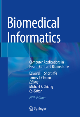 Biomedical Informatics: Computer Applications in Health Care and Biomedicine - Shortliffe, Edward H (Editor), and Cimino, James J (Editor), and Chiang, Michael F