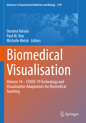 Biomedical Visualisation: Volume 14 - COVID-19 Technology and Visualisation Adaptations for Biomedical Teaching - Varsou, Ourania (Editor), and Rea, Paul M. (Editor), and Welsh, Michelle (Editor)