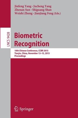Biometric Recognition: 10th Chinese Conference, CCBR 2015, Tianjin, China, November 13-15, 2015, Proceedings - Yang, Jinfeng (Editor), and Yang, Jucheng (Editor), and Sun, Zhenan (Editor)