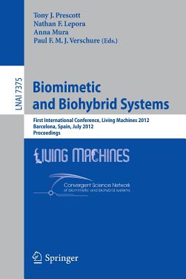 Biomimetic and Biohybrid Systems: First International Conference, Living Machines 2012, Barcelona, Spain, July 9-12, 2012, Proceedings - Prescott, Tony T. (Editor), and Lepora, Nathan F. (Editor), and Mura, Anna (Editor)