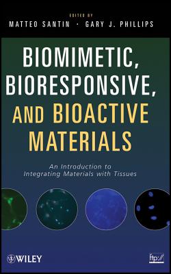 Biomimetic, Bioresponsive, and Bioactive Materials: An Introduction to Integrating Materials with Tissues - Santin, Matteo (Editor), and Phillips, Gary J (Editor)