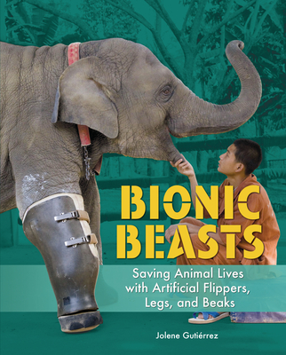 Bionic Beasts: Saving Animal Lives with Artificial Flippers, Legs, and Beaks - Gutirrez, Jolene