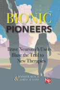 Bionic Pioneers: Brave Neurotech Users Blaze the Trail to New Therapies