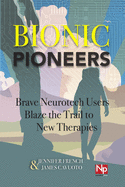 Bionic Pioneers: Brave Neurotech Users Blaze the Trail to New Therapies