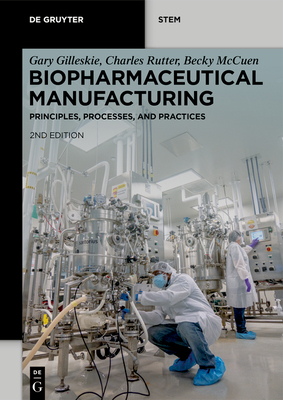 Biopharmaceutical Manufacturing: Principles, Processes, and Practices - Gilleskie, Gary, and Rutter, Charles, and McCuen, Becky