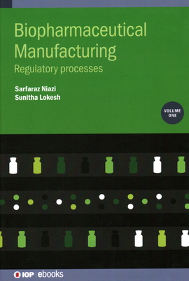 Biopharmaceutical Manufacturing, Volume 1: Regulatory processes - Niazi, Sarfaraz K., Professor, and Lokesh, Sunitha