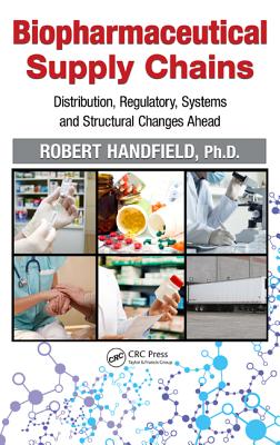 Biopharmaceutical Supply Chains: Distribution, Regulatory, Systems and Structural Changes Ahead - Handfield, Robert