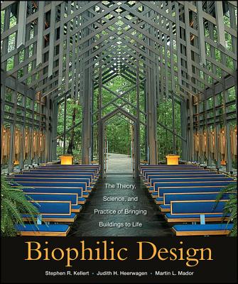 Biophilic Design: The Theory, Science and Practice of Bringing Buildings to Life - Kellert, Stephen R, Professor, Ph.D., and Heerwagen, Judith, and Mador, Martin