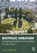 Biophilic Urbanism: Designing Resilient Communities for the Future