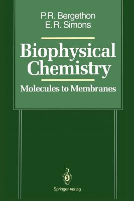 Biophysical Chemistry: Molecules to Membranes - Bergethon, Peter R, and Simons, Elizabeth R