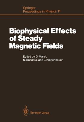 Biophysical Effects of Steady Magnetic Fields: Proceedings of the Workshop, Les Houches, France February 26-March 5, 1986 - Maret, Georg (Editor), and Boccara, Nino (Editor), and Kiepenheuer, Jakob (Editor)