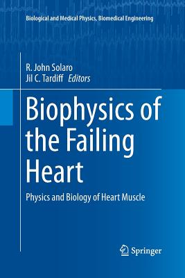 Biophysics of the Failing Heart: Physics and Biology of Heart Muscle - Solaro, R John (Editor), and Tardiff, Jil C (Editor)