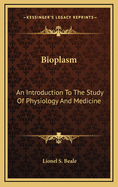 Bioplasm: An Introduction to the Study of Physiology & Medicine
