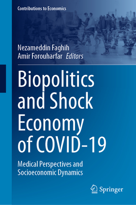 Biopolitics and Shock Economy of Covid-19: Medical Perspectives and Socioeconomic Dynamics - Faghih, Nezameddin (Editor), and Forouharfar, Amir (Editor)