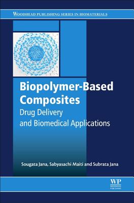 Biopolymer-Based Composites: Drug Delivery and Biomedical Applications - Jana, Sougata (Editor), and Maiti, Sabyasachi, PhD (Editor), and Jana, Subrata (Editor)