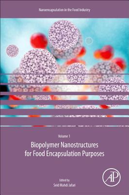 Biopolymer Nanostructures for Food Encapsulation Purposes: Volume 1 in the Nanoencapsulation in the Food Industry series - Jafari, Seid Mahdi (Editor)