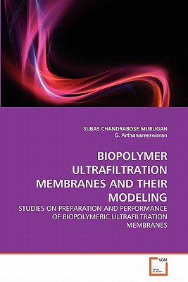 Biopolymer Ultrafiltration Membranes and Their Modeling - Murugan, Subas Chandrabose, and Arthanareeswaran, G