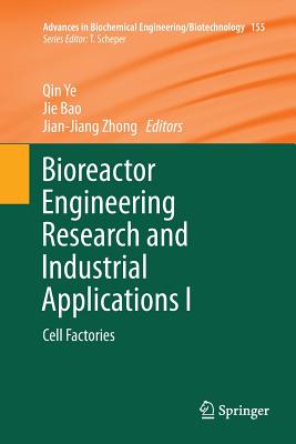 Bioreactor Engineering Research and Industrial Applications I: Cell Factories - Ye, Qin (Editor), and Bao, Jie (Editor), and Zhong, Jian-Jiang (Editor)