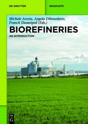 Biorefineries: An Introduction - Aresta, Michele (Editor), and Dibenedetto, Angela (Editor), and Dumeignil, Franck (Editor)