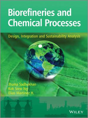 Biorefineries and Chemical Processes: Design, Integration and Sustainability Analysis - Sadhukhan, Jhuma, and Ng, Kok Siew, and Hernandez, Elias Martinez